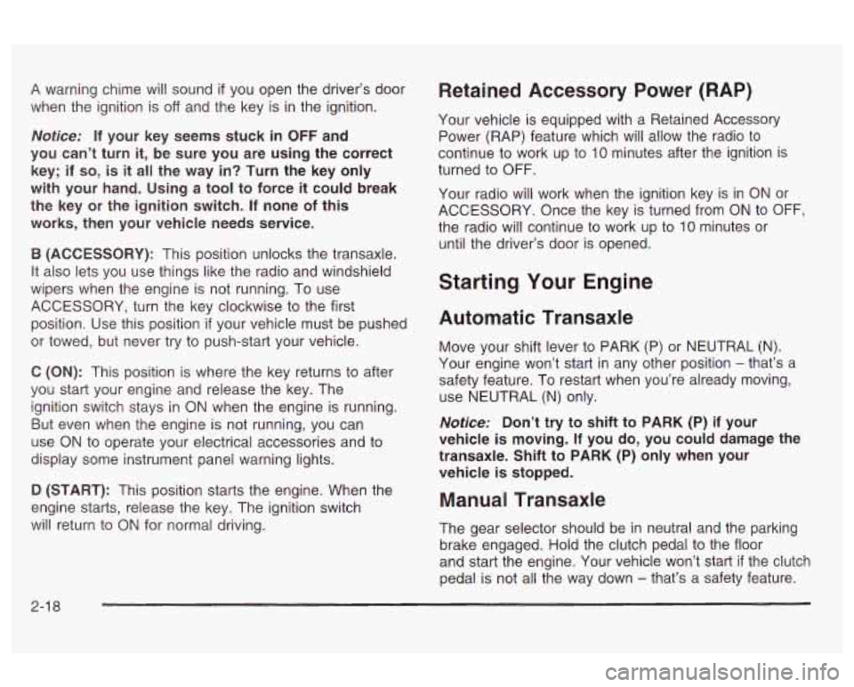 Oldsmobile Alero 2003  s Manual Online A warning  chime will sound if you  open  the driver’s  door 
when  the  ignition  is 
off and the key  is  in  the  ignition. 
Notice: If your  key seems stuck  in OFF and 
you  can’t  turn it, b