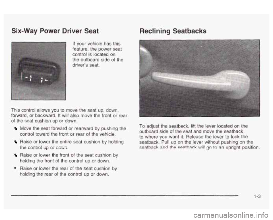 Oldsmobile Alero 2003  Owners Manuals Six-Way  Power  Driver Seat Reclining Seatbacks 
If your vehicle has this 
feature,  the  power  seat 
control  is located  on 
the outboard  side of the 
drivers  seat. 
This  control  allows  you  