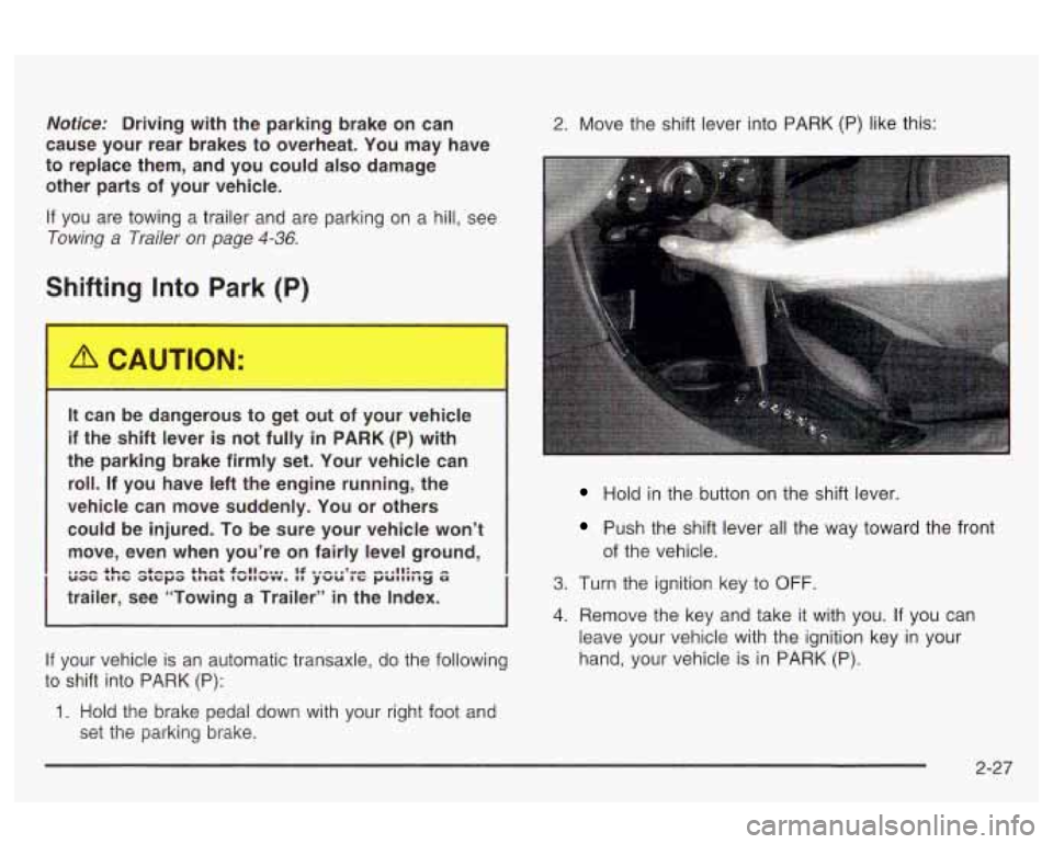 Oldsmobile Alero 2003  Owners Manuals Notice: Driving  with  the  parking  brake  on  can 
cause  your  rear  brakes  to overheat.  You  may  have 
to replace  them,  and  you  could  also  damage 
other  parts 
of your  vehicle. 
If you 