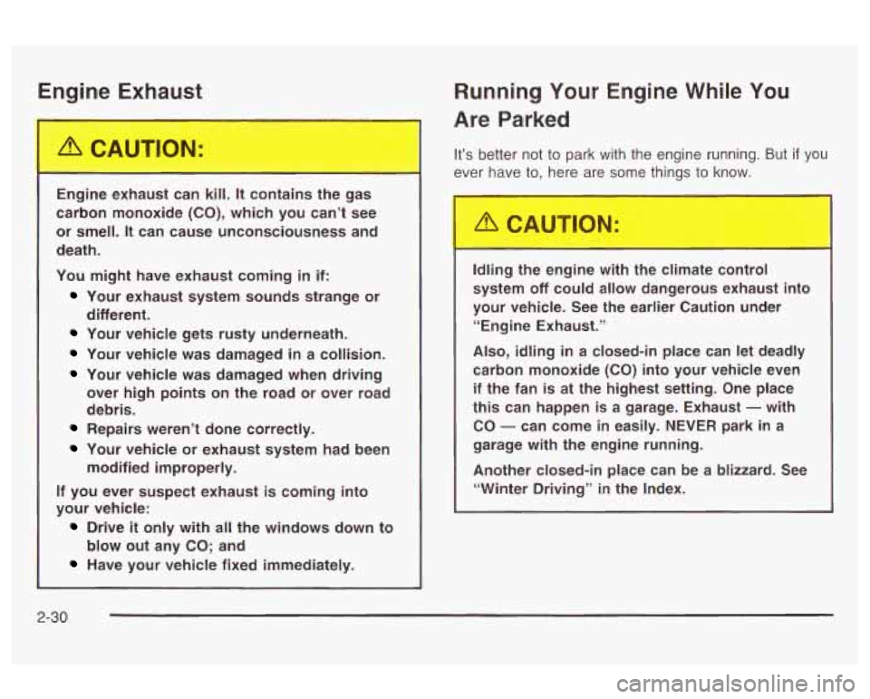 Oldsmobile Alero 2003 s Owners Manual Engine Exhaust
Engine exhaust can kill. It contains the gas
carbon monoxide (CO), which you can’t see
or smell.
It can cause unconsciousness and
death.
You might have exhaust Oldsmobile Alero 2003 s Owners Manual Engine Exhaust
Engine exhaust can kill. It contains the gas
carbon monoxide (CO), which you can’t see
or smell.
It can cause unconsciousness and
death.
You might have exhaust