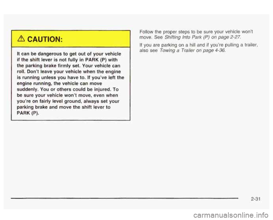 Oldsmobile Alero 2003  Owners Manuals It can be dangerous  to get out of your  vehicle 
if  the  shift  lever 
is not  fully in PARK  (P)  with 
the  parking  brake  firmly  set. Your  vehicle  can 
roll.  Don’t  leave  your  vehicle  w