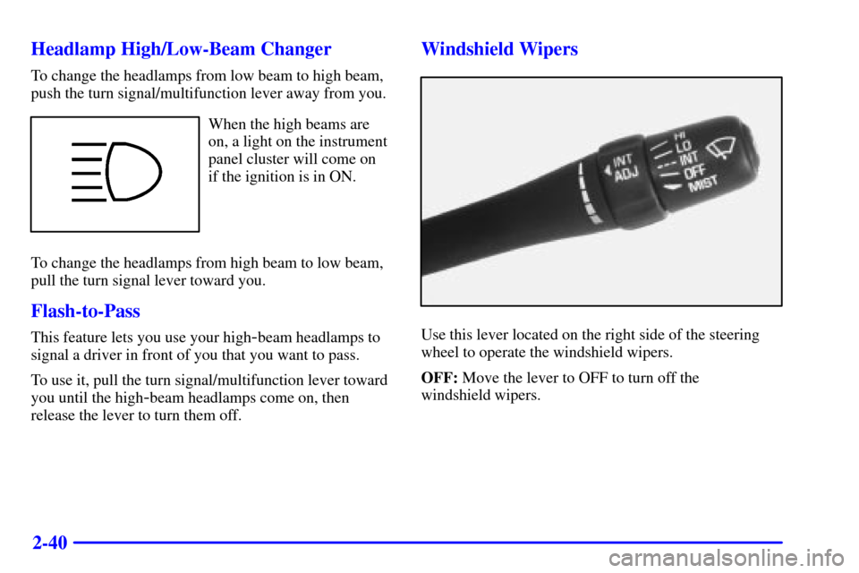 Oldsmobile Alero 2002  Owners Manuals 2-40 Headlamp High/Low-Beam Changer
To change the headlamps from low beam to high beam,
push the turn signal/multifunction lever away from you.
When the high beams are
on, a light on the instrument
pa