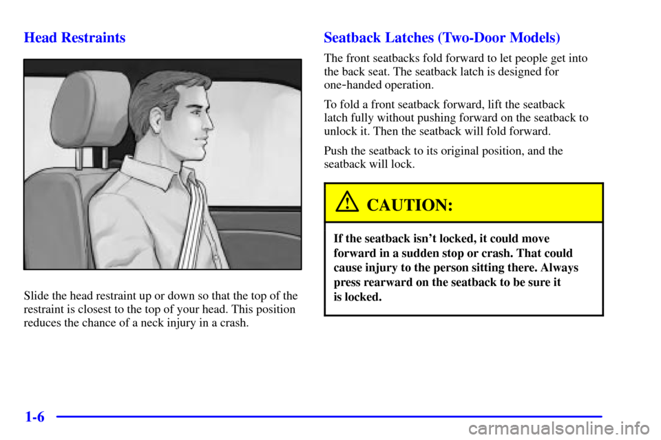 Oldsmobile Alero 2002  Owners Manuals 1-6 Head Restraints
Slide the head restraint up or down so that the top of the
restraint is closest to the top of your head. This position
reduces the chance of a neck injury in a crash.
Seatback Latc