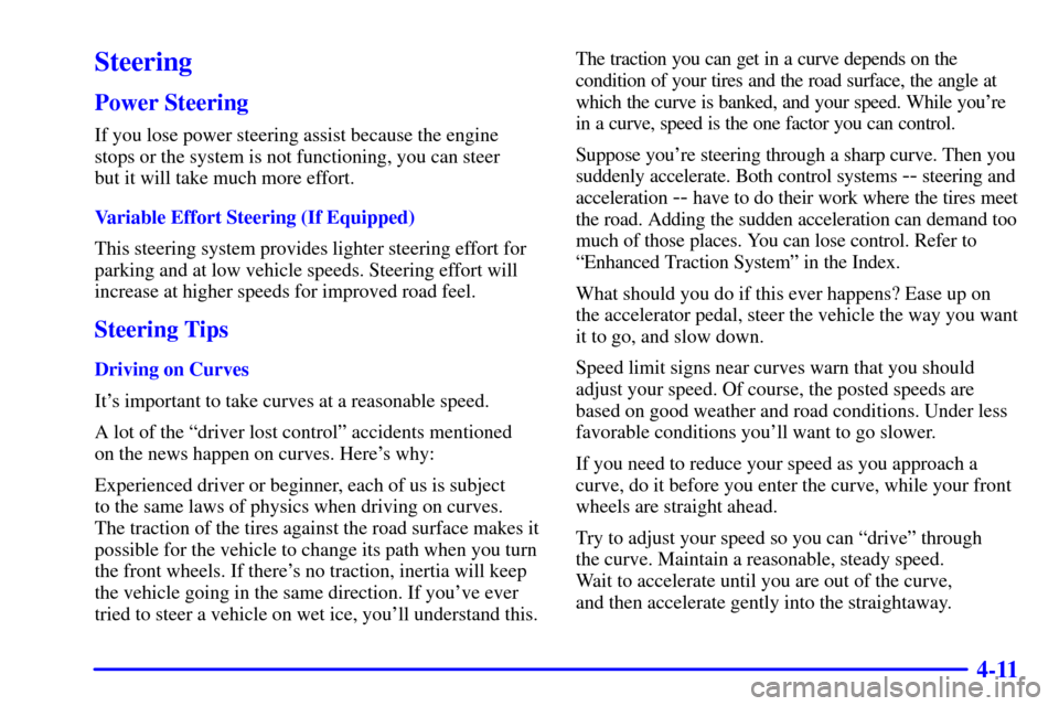 Oldsmobile Alero 2002  Owners Manuals 4-11
Steering
Power Steering
If you lose power steering assist because the engine
stops or the system is not functioning, you can steer 
but it will take much more effort.
Variable Effort Steering (If