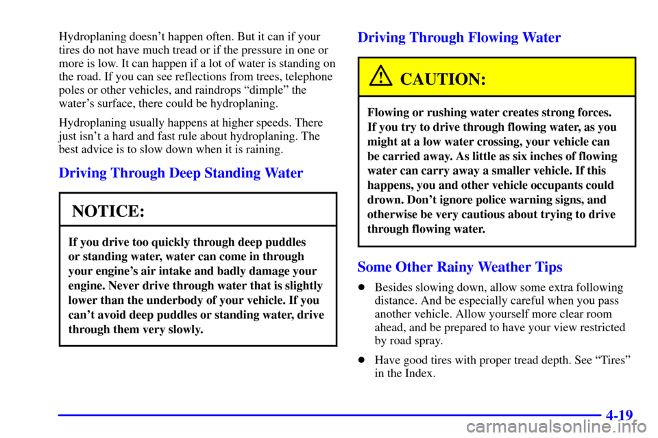 Oldsmobile Alero 2002  Owners Manuals 4-19
Hydroplaning doesnt happen often. But it can if your
tires do not have much tread or if the pressure in one or
more is low. It can happen if a lot of water is standing on
the road. If you can se