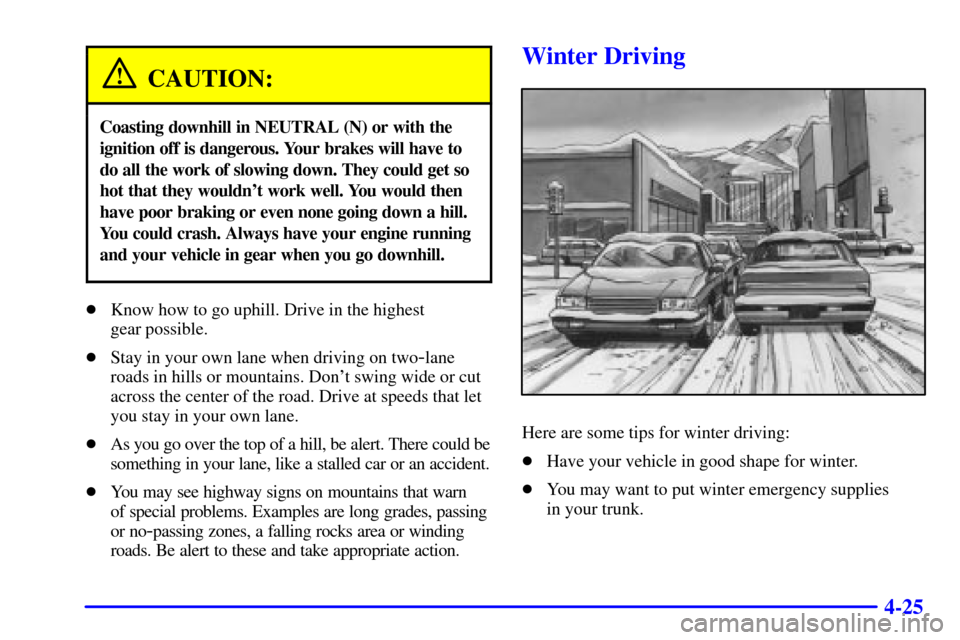 Oldsmobile Alero 2002  s Service Manual 4-25
CAUTION:
Coasting downhill in NEUTRAL (N) or with the
ignition off is dangerous. Your brakes will have to
do all the work of slowing down. They could get so
hot that they wouldnt work well. You 