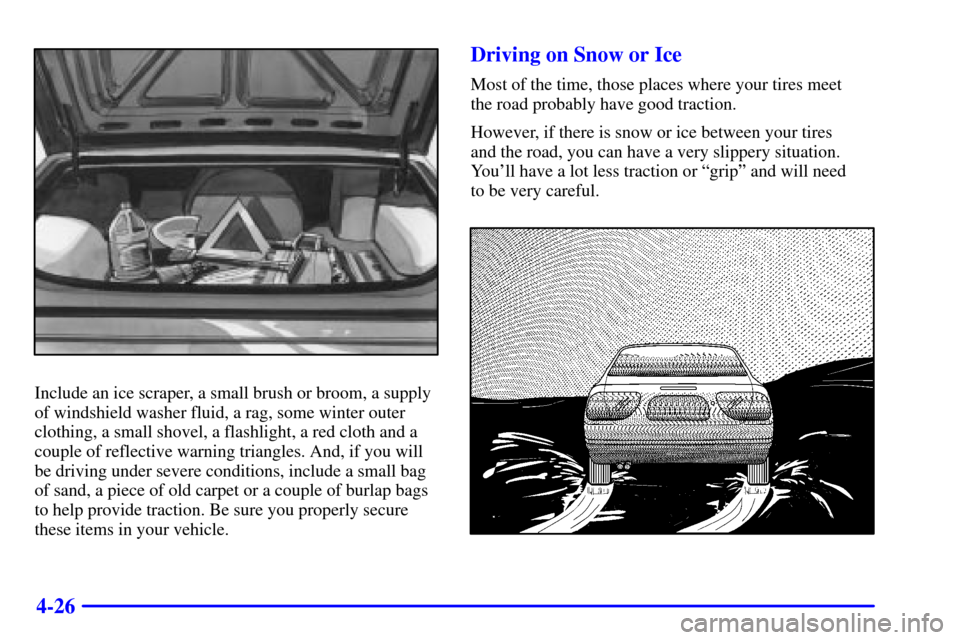 Oldsmobile Alero 2002  Owners Manuals 4-26
Include an ice scraper, a small brush or broom, a supply
of windshield washer fluid, a rag, some winter outer
clothing, a small shovel, a flashlight, a red cloth and a
couple of reflective warnin