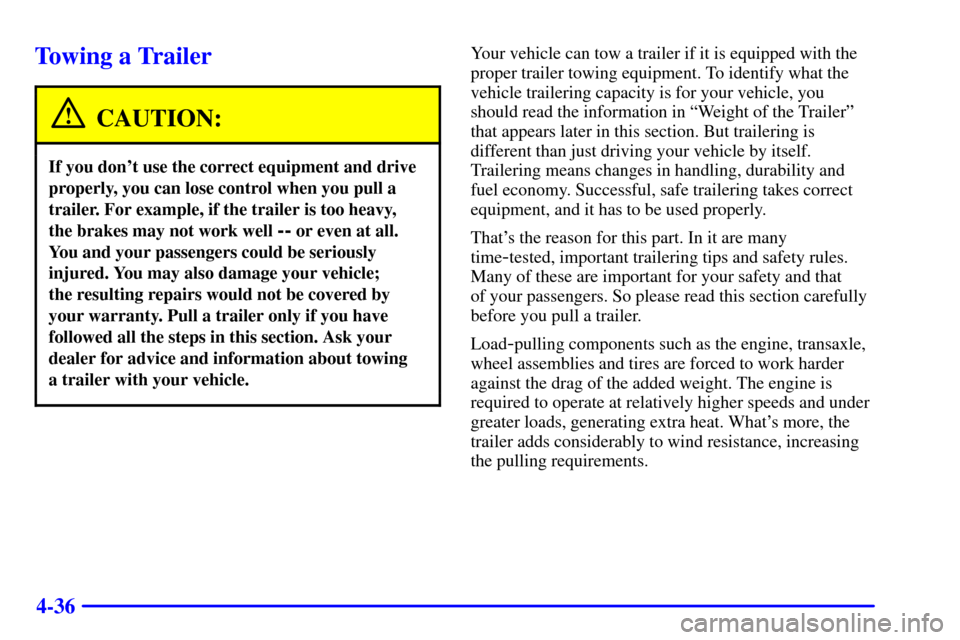 Oldsmobile Alero 2002  Owners Manuals 4-36
Towing a Trailer
CAUTION:
If you dont use the correct equipment and drive
properly, you can lose control when you pull a
trailer. For example, if the trailer is too heavy, 
the brakes may not wo