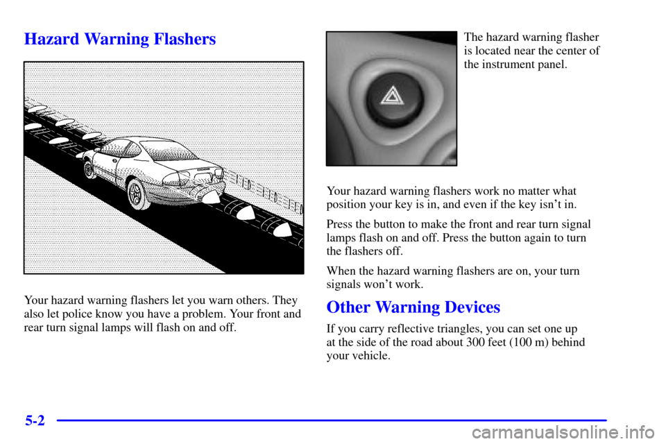 Oldsmobile Alero 2002  Owners Manuals 5-2
Hazard Warning Flashers
Your hazard warning flashers let you warn others. They
also let police know you have a problem. Your front and
rear turn signal lamps will flash on and off.
The hazard warn