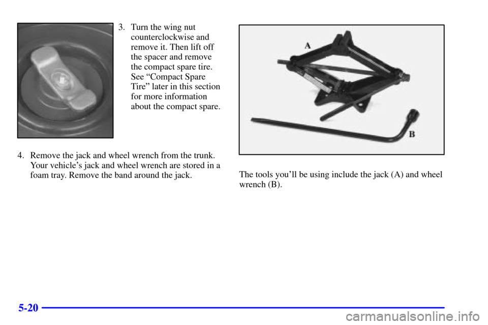 Oldsmobile Alero 2002  Owners Manuals 5-20
3. Turn the wing nut
counterclockwise and
remove it. Then lift off
the spacer and remove
the compact spare tire.
See ªCompact Spare
Tireº later in this section
for more information
about the co