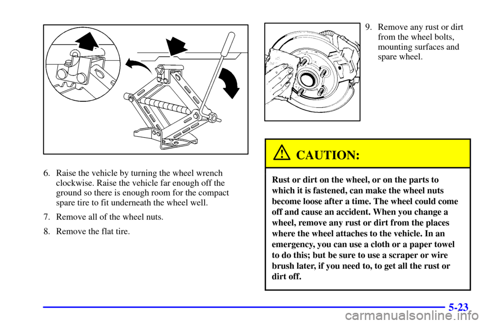 Oldsmobile Alero 2002  Owners Manuals 5-23
6. Raise the vehicle by turning the wheel wrench
clockwise. Raise the vehicle far enough off the
ground so there is enough room for the compact
spare tire to fit underneath the wheel well.
7. Rem