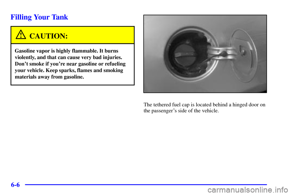 Oldsmobile Alero 2002  Owners Manuals 6-6
Filling Your Tank
CAUTION:
Gasoline vapor is highly flammable. It burns
violently, and that can cause very bad injuries.
Dont smoke if youre near gasoline or refueling
your vehicle. Keep sparks,