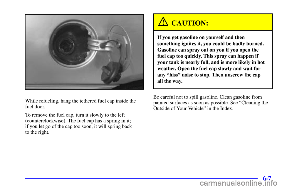 Oldsmobile Alero 2002  Owners Manuals 6-7
While refueling, hang the tethered fuel cap inside the
fuel door.
To remove the fuel cap, turn it slowly to the left
(counterclockwise). The fuel cap has a spring in it; 
if you let go of the cap 