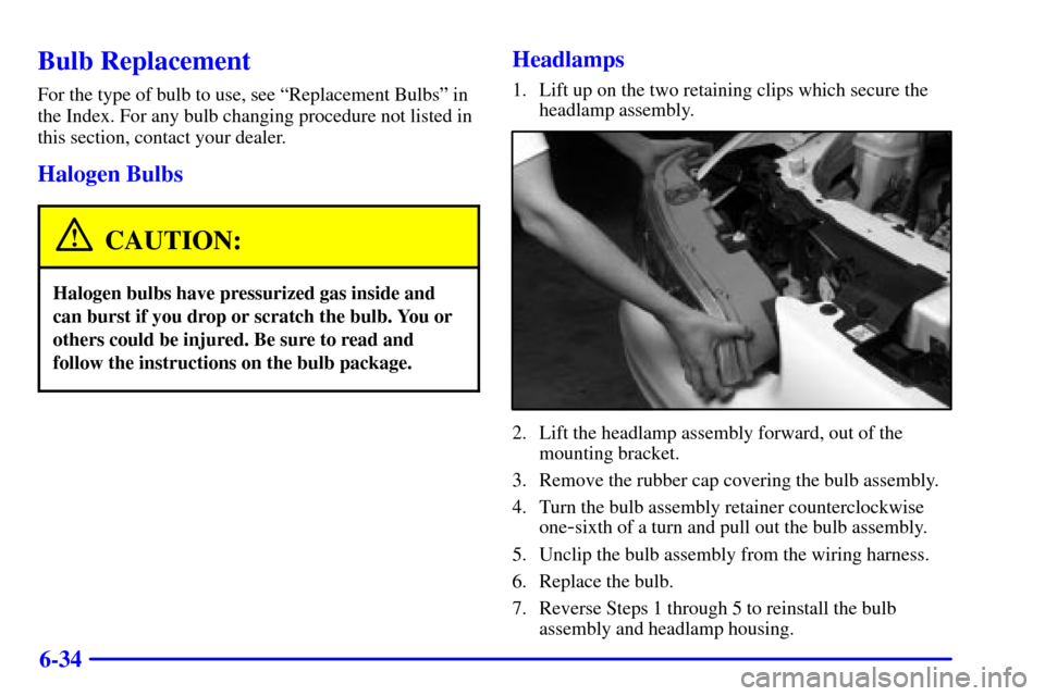 Oldsmobile Alero 2002  Owners Manuals 6-34
Bulb Replacement
For the type of bulb to use, see ªReplacement Bulbsº in
the Index. For any bulb changing procedure not listed in
this section, contact your dealer.
Halogen Bulbs
CAUTION:
Halog