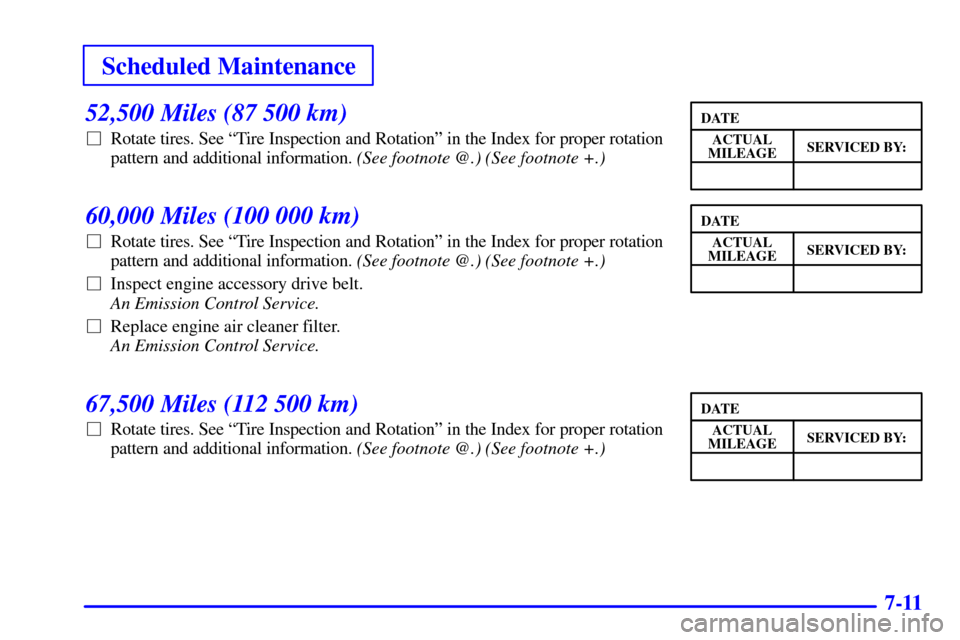 Oldsmobile Alero 2002  s Owners Manual Scheduled Maintenance
7-11
52,500 Miles (87 500 km)
Rotate tires. See ªTire Inspection and Rotationº in the Index for proper rotation
pattern and additional information. (See footnote @.) (See foot