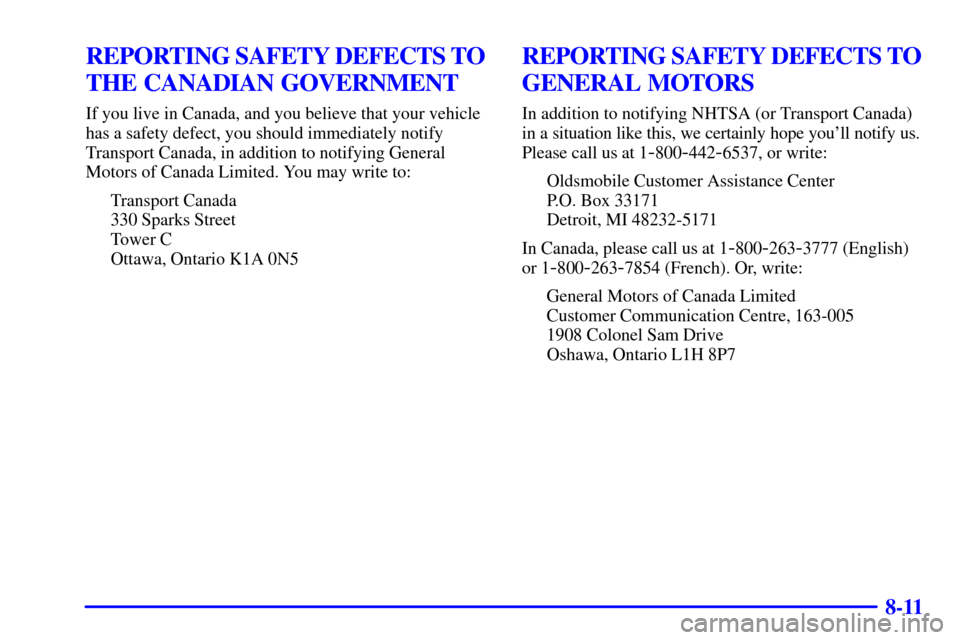 Oldsmobile Alero 2002  Owners Manuals 8-11
REPORTING SAFETY DEFECTS TO 
THE CANADIAN GOVERNMENT
If you live in Canada, and you believe that your vehicle
has a safety defect, you should immediately notify
Transport Canada, in addition to n