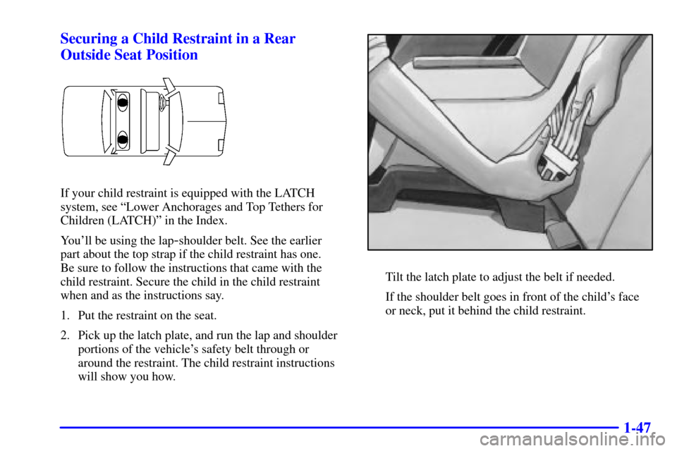 Oldsmobile Alero 2002 s Workshop Manual 1-47 Securing a Child Restraint in a Rear
Outside Seat Position
If your child restraint is equipped with the LATCH
system, see ªLower Anchorages and Top Tethers for
Children (LATCH)º in the Index.
Y Oldsmobile Alero 2002 s Workshop Manual 1-47 Securing a Child Restraint in a Rear
Outside Seat Position
If your child restraint is equipped with the LATCH
system, see ªLower Anchorages and Top Tethers for
Children (LATCH)º in the Index.
Y