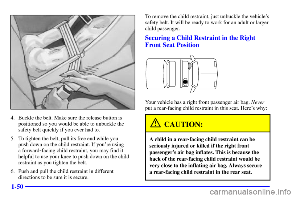 Oldsmobile Alero 2002  s Workshop Manual 1-50
4. Buckle the belt. Make sure the release button is
positioned so you would be able to unbuckle the
safety belt quickly if you ever had to.
5. To tighten the belt, pull its free end while you 
pu