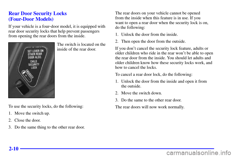 Oldsmobile Alero 2002  Owners Manuals 2-10 Rear Door Security Locks 
(Four-Door Models)
If your vehicle is a four-door model, it is equipped with
rear door security locks that help prevent passengers
from opening the rear doors from the i