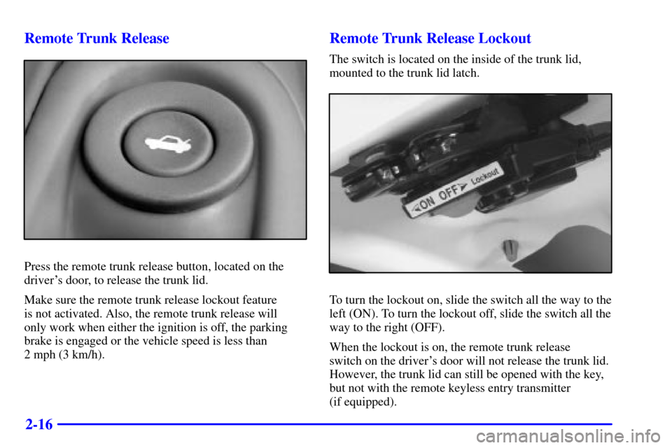 Oldsmobile Alero 2002  Owners Manuals 2-16 Remote Trunk Release
Press the remote trunk release button, located on the
drivers door, to release the trunk lid.
Make sure the remote trunk release lockout feature 
is not activated. Also, the