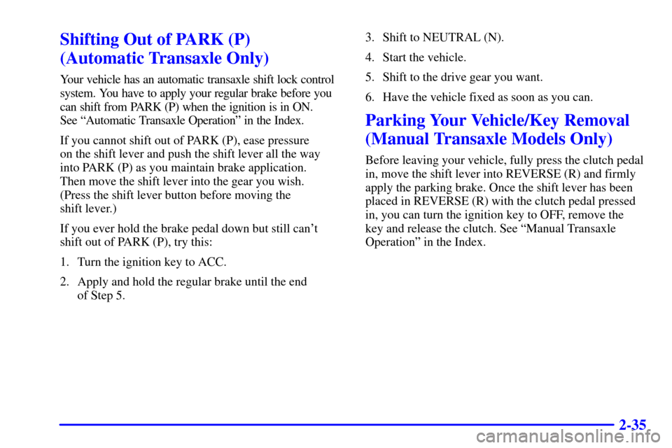 Oldsmobile Alero 2002 s Owners Manual 2-35
Shifting Out of PARK (P)
(Automatic Transaxle Only)
Your vehicle has an automatic transaxle shift lock control
system. You have to apply your regular brake before you
can shift from PARK (P) whe Oldsmobile Alero 2002 s Owners Manual 2-35
Shifting Out of PARK (P)
(Automatic Transaxle Only)
Your vehicle has an automatic transaxle shift lock control
system. You have to apply your regular brake before you
can shift from PARK (P) whe