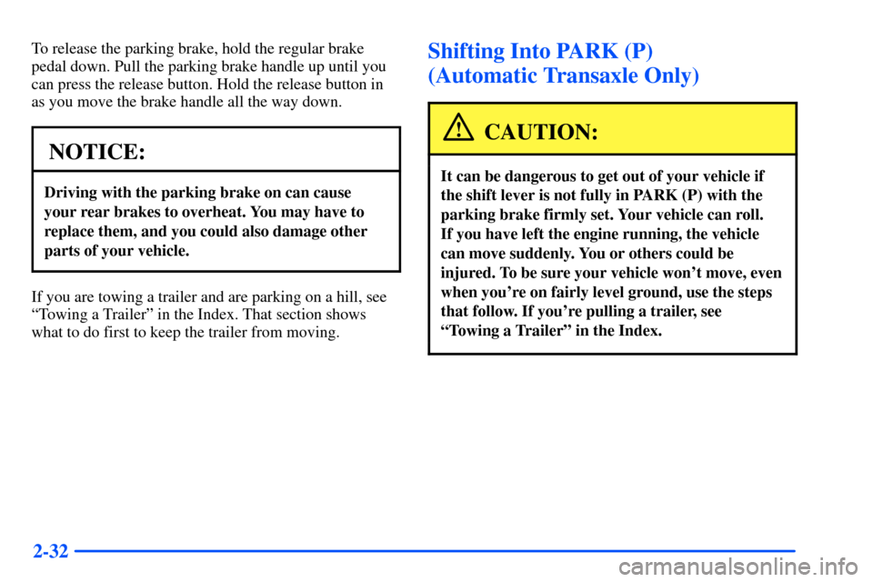 Oldsmobile Alero 2001  Owners Manuals 2-32
To release the parking brake, hold the regular brake
pedal down. Pull the parking brake handle up until you
can press the release button. Hold the release button in
as you move the brake handle a