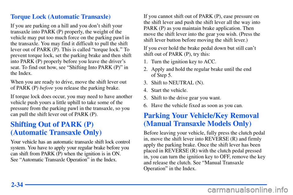 Oldsmobile Alero 2001  Owners Manuals 2-34 Torque Lock (Automatic Transaxle)
If you are parking on a hill and you dont shift your
transaxle into PARK (P) properly, the weight of the
vehicle may put too much force on the parking pawl in
t