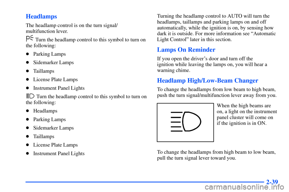 Oldsmobile Alero 2001  Owners Manuals 2-39 Headlamps
The headlamp control is on the turn signal/
multifunction lever.
 Turn the headlamp control to this symbol to turn on
the following:
Parking Lamps
Sidemarker Lamps
Taillamps
License