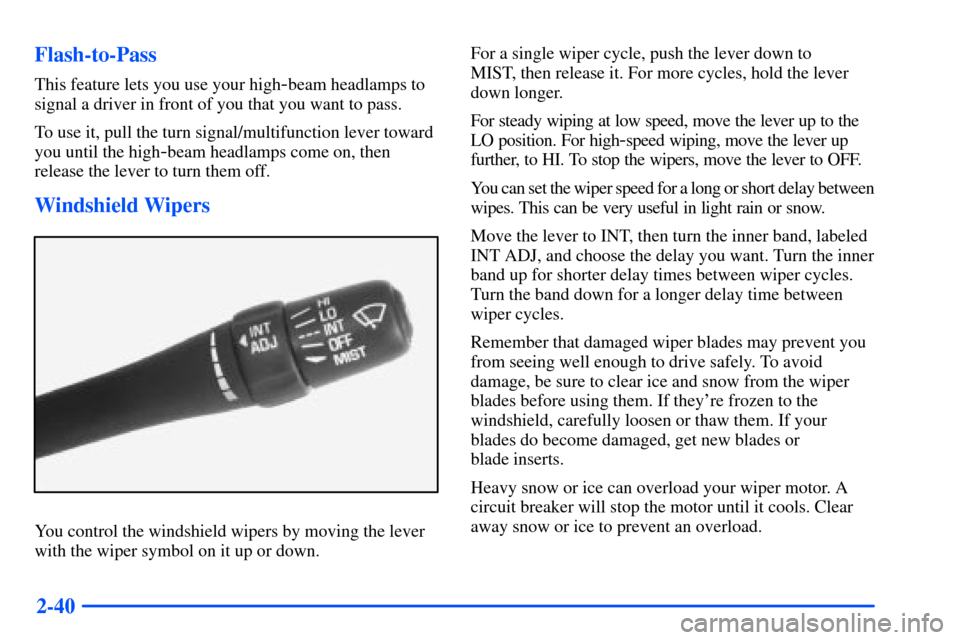 Oldsmobile Alero 2001  Owners Manuals 2-40 Flash-to-Pass
This feature lets you use your high-beam headlamps to
signal a driver in front of you that you want to pass.
To use it, pull the turn signal/multifunction lever toward
you until the