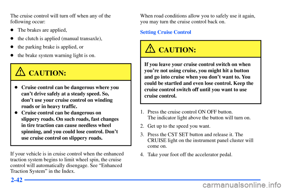 Oldsmobile Alero 2001  Owners Manuals 2-42
The cruise control will turn off when any of the
following occur:
The brakes are applied,
the clutch is applied (manual transaxle),
the parking brake is applied, or
the brake system warning l