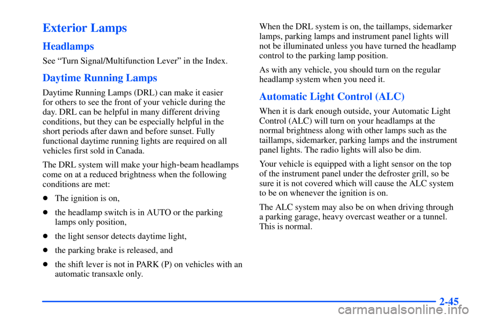 Oldsmobile Alero 2001  Owners Manuals 2-45
Exterior Lamps
Headlamps
See ªTurn Signal/Multifunction Leverº in the Index.
Daytime Running Lamps
Daytime Running Lamps (DRL) can make it easier 
for others to see the front of your vehicle du