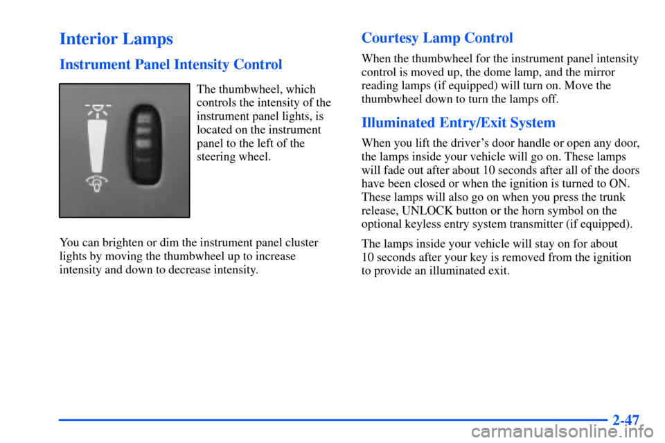 Oldsmobile Alero 2001  Owners Manuals 2-47
Interior Lamps
Instrument Panel Intensity Control
The thumbwheel, which
controls the intensity of the
instrument panel lights, is
located on the instrument
panel to the left of the
steering wheel