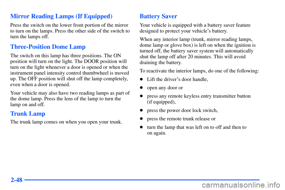 Oldsmobile Alero 2001  Owners Manuals 2-48 Mirror Reading Lamps (If Equipped)
Press the switch on the lower front portion of the mirror
to turn on the lamps. Press the other side of the switch to
turn the lamps off.
Three-Position Dome La