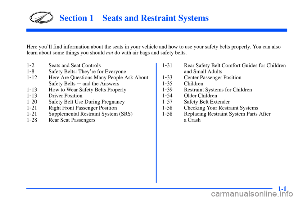 Oldsmobile Alero 2001  Owners Manuals 1-
1-1
Section 1 Seats and Restraint Systems
Here youll find information about the seats in your vehicle and how to use your safety belts properly. You can also
learn about some things you should not