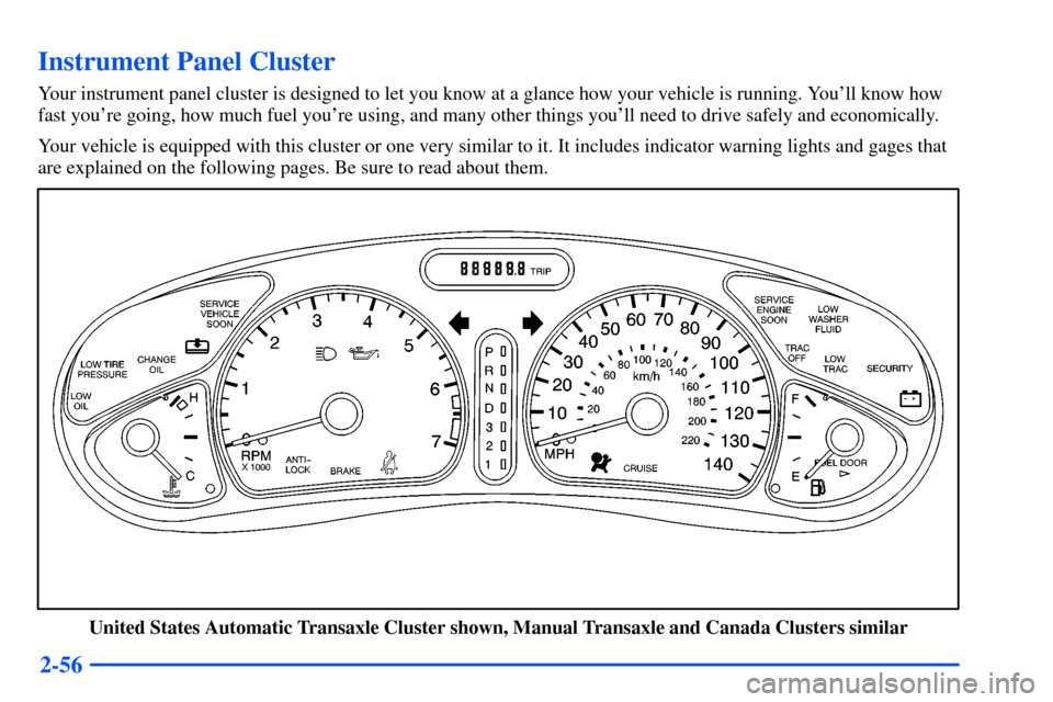Oldsmobile Alero 2001  Owners Manuals 2-56
Instrument Panel Cluster
Your instrument panel cluster is designed to let you know at a glance how your vehicle is running. Youll know how 
fast youre going, how much fuel youre using, and man
