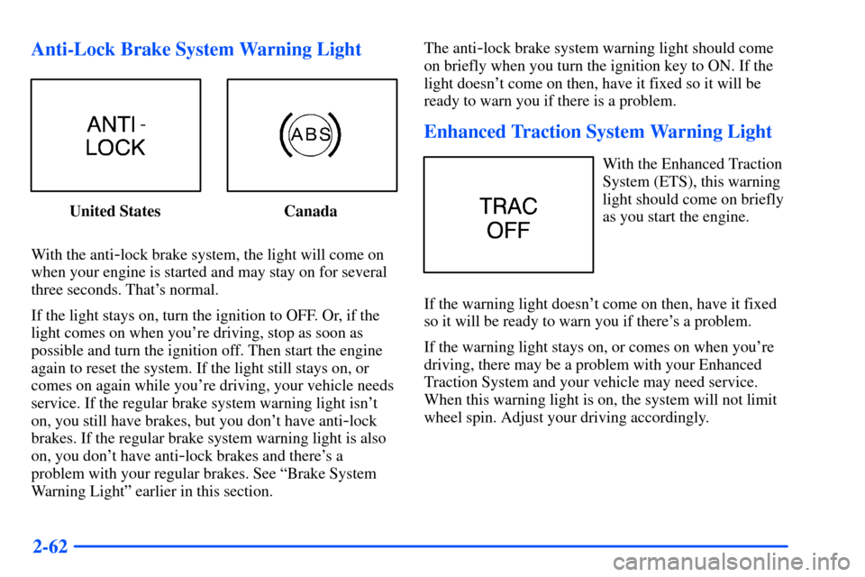 Oldsmobile Alero 2001  s User Guide 2-62 Anti-Lock Brake System Warning Light
United States Canada
With the anti
-lock brake system, the light will come on
when your engine is started and may stay on for several
three seconds. Thats no