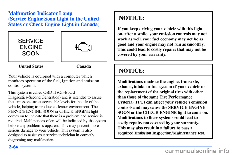 Oldsmobile Alero 2001  Owners Manuals 2-66 Malfunction Indicator Lamp 
(Service Engine Soon Light in the United
States or Check Engine Light in Canada)
United States Canada
Your vehicle is equipped with a computer which
monitors operation