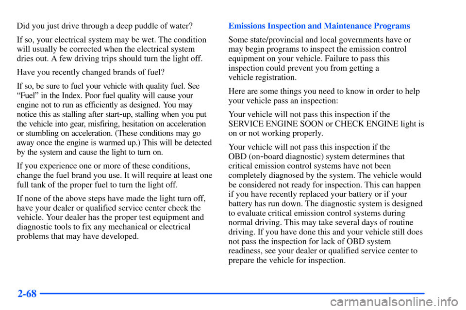 Oldsmobile Alero 2001  s Owners Guide 2-68
Did you just drive through a deep puddle of water?
If so, your electrical system may be wet. The condition
will usually be corrected when the electrical system
dries out. A few driving trips shou