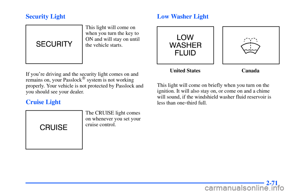 Oldsmobile Alero 2001  Owners Manuals 2-71 Security Light
This light will come on
when you turn the key to
ON and will stay on until
the vehicle starts.
If youre driving and the security light comes on and
remains on, your Passlock
 sys