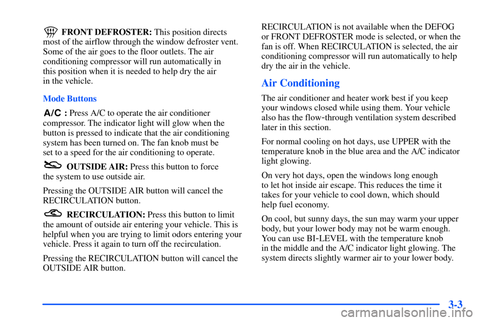 Oldsmobile Alero 2001  Owners Manuals 3-3
FRONT DEFROSTER: This position directs
most of the airflow through the window defroster vent.
Some of the air goes to the floor outlets. The air
conditioning compressor will run automatically in 
