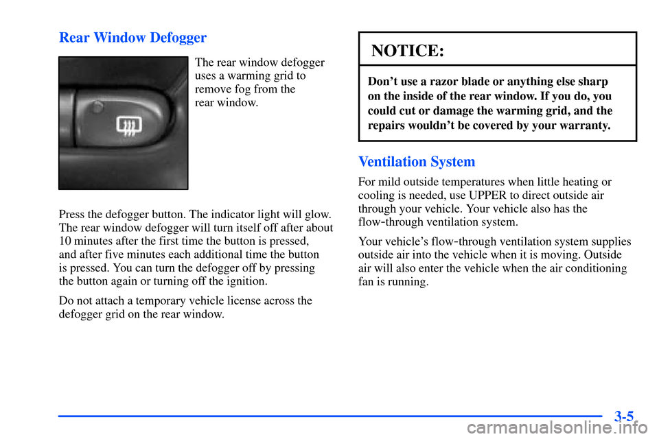 Oldsmobile Alero 2001  Owners Manuals 3-5 Rear Window Defogger
The rear window defogger
uses a warming grid to
remove fog from the 
rear window.
Press the defogger button. The indicator light will glow.
The rear window defogger will turn 