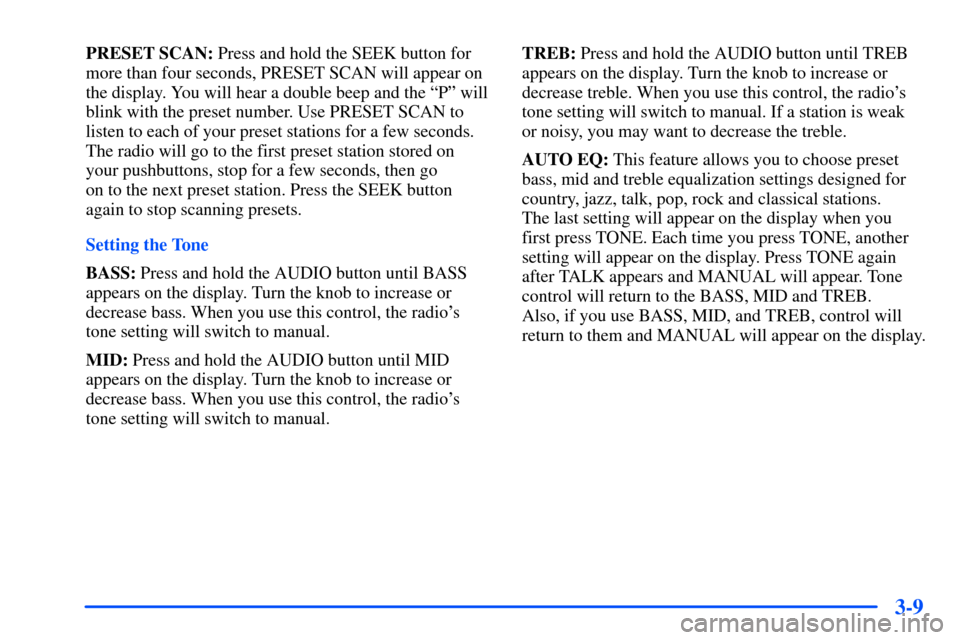 Oldsmobile Alero 2001  Owners Manuals 3-9
PRESET SCAN: Press and hold the SEEK button for
more than four seconds, PRESET SCAN will appear on
the display. You will hear a double beep and the ªPº will
blink with the preset number. Use PRE