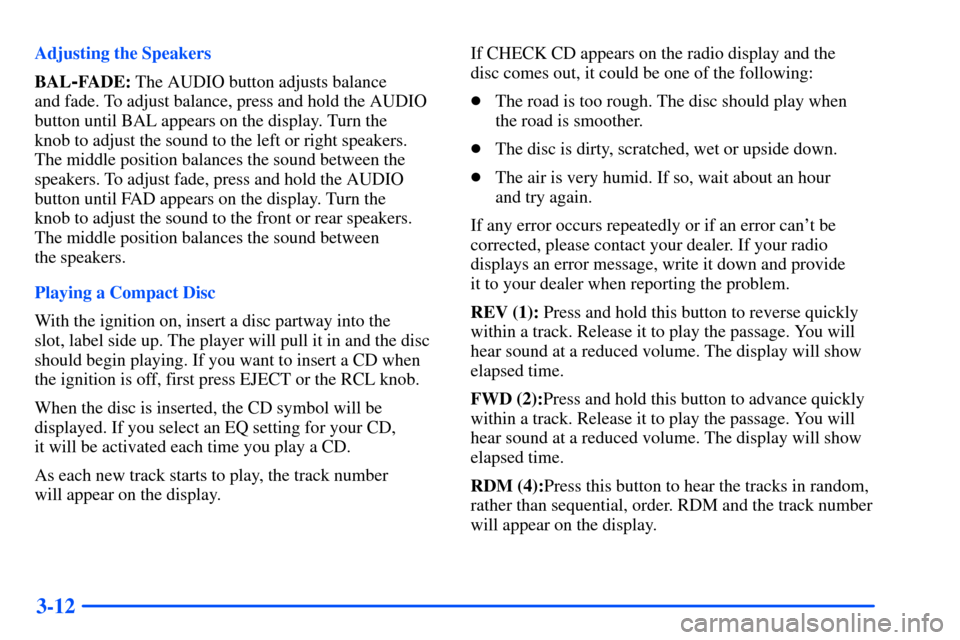 Oldsmobile Alero 2001  Owners Manuals 3-12
Adjusting the Speakers
BAL
-FADE: The AUDIO button adjusts balance 
and fade. To adjust balance, press and hold the AUDIO
button until BAL appears on the display. Turn the 
knob to adjust the sou