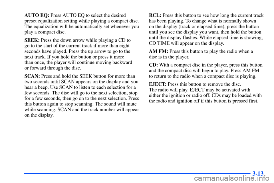 Oldsmobile Alero 2001  Owners Manuals 3-13
AUTO EQ: Press AUTO EQ to select the desired 
preset equalization setting while playing a compact disc.
The equalization will be automatically set whenever you
play a compact disc.
SEEK: Press th