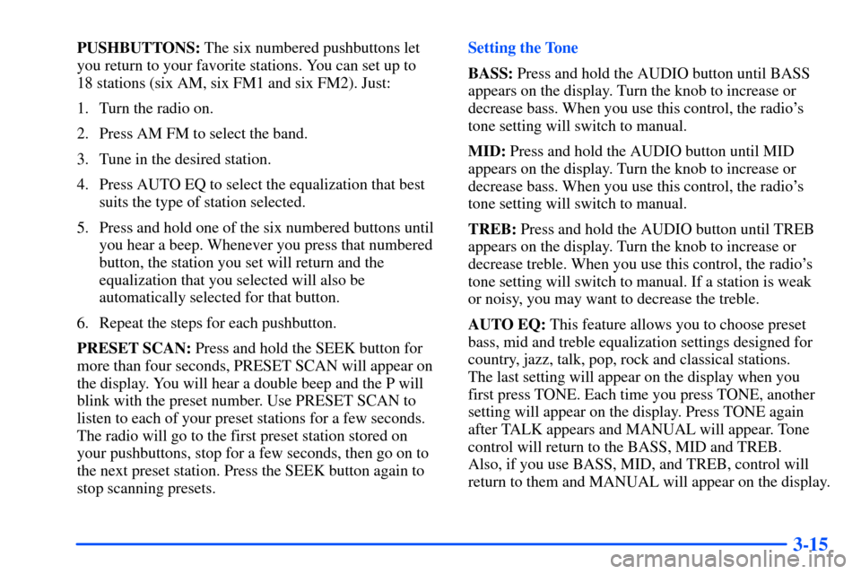 Oldsmobile Alero 2001  Owners Manuals 3-15
PUSHBUTTONS: The six numbered pushbuttons let
you return to your favorite stations. You can set up to 
18 stations (six AM, six FM1 and six FM2). Just:
1. Turn the radio on.
2. Press AM FM to sel