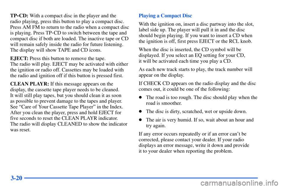 Oldsmobile Alero 2001  Owners Manuals 3-20
TP-CD: With a compact disc in the player and the 
radio playing, press this button to play a compact disc.
Press AM FM to return to the radio when a compact disc
is playing. Press TP
-CD to switc