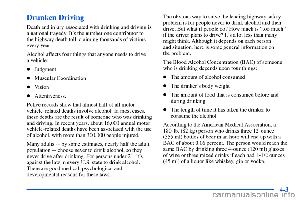 Oldsmobile Alero 2001  Owners Manuals 4-3
Drunken Driving
Death and injury associated with drinking and driving is
a national tragedy. Its the number one contributor to 
the highway death toll, claiming thousands of victims
every year.
A