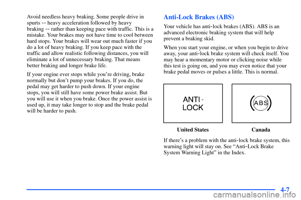 Oldsmobile Alero 2001  s User Guide 4-7
Avoid needless heavy braking. Some people drive in
spurts 
-- heavy acceleration followed by heavy 
braking 
-- rather than keeping pace with traffic. This is a
mistake. Your brakes may not have t