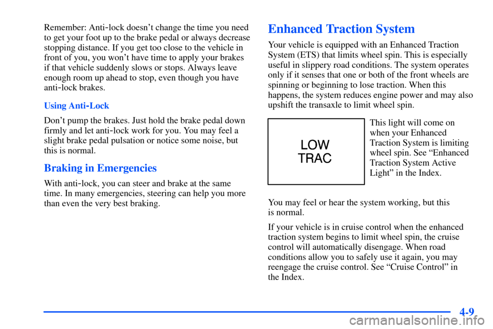Oldsmobile Alero 2001  Owners Manuals 4-9
Remember: Anti-lock doesnt change the time you need
to get your foot up to the brake pedal or always decrease
stopping distance. If you get too close to the vehicle in
front of you, you wont hav