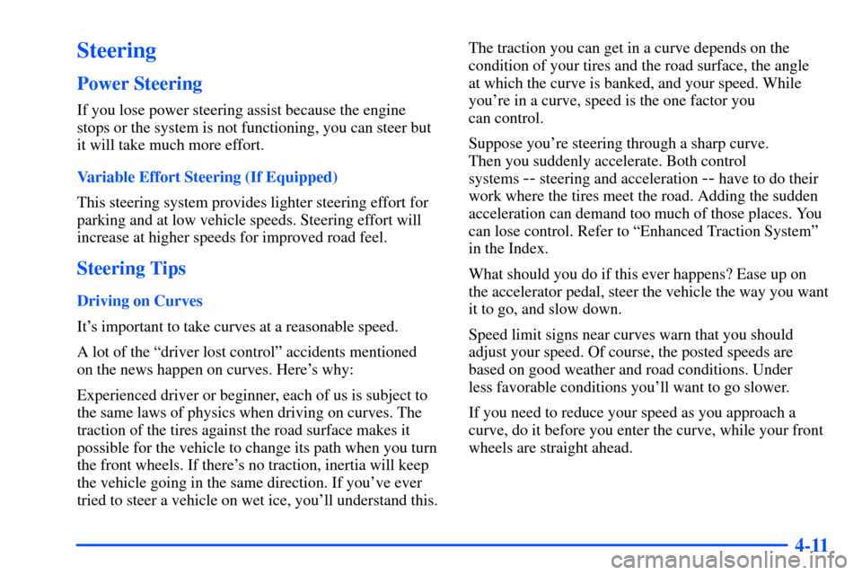 Oldsmobile Alero 2001  Owners Manuals 4-11
Steering
Power Steering
If you lose power steering assist because the engine
stops or the system is not functioning, you can steer but
it will take much more effort.
Variable Effort Steering (If 